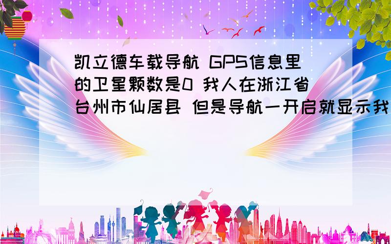 凯立德车载导航 GPS信息里的卫星颗数是0 我人在浙江省台州市仙居县 但是导航一开启就显示我在深圳市 我输入浙江省台州市