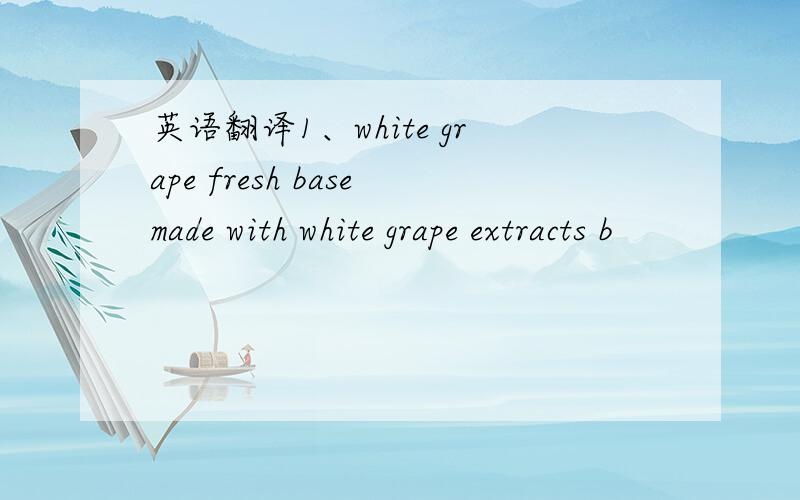 英语翻译1、white grape fresh basemade with white grape extracts b