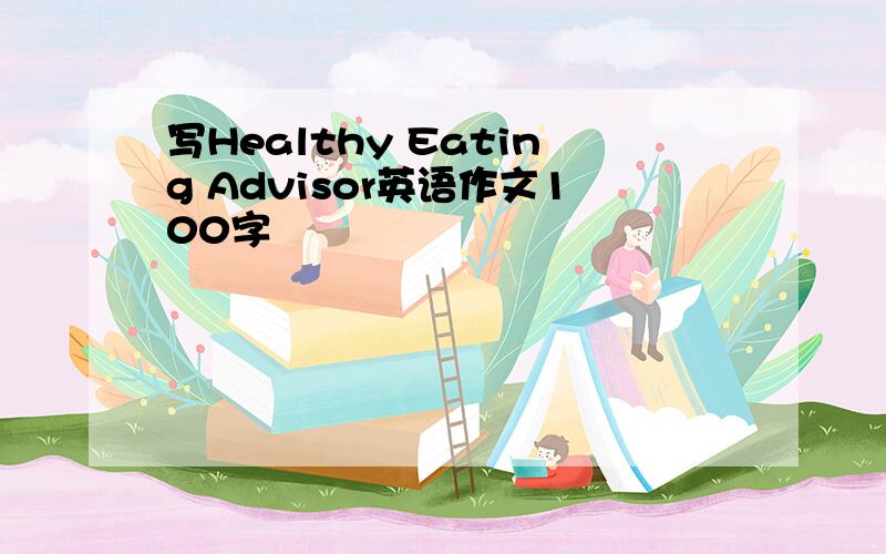 写Healthy Eating Advisor英语作文100字