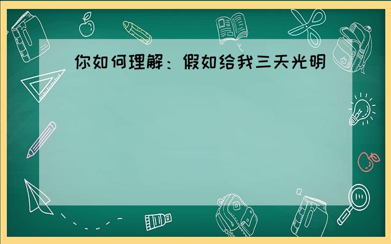 你如何理解：假如给我三天光明