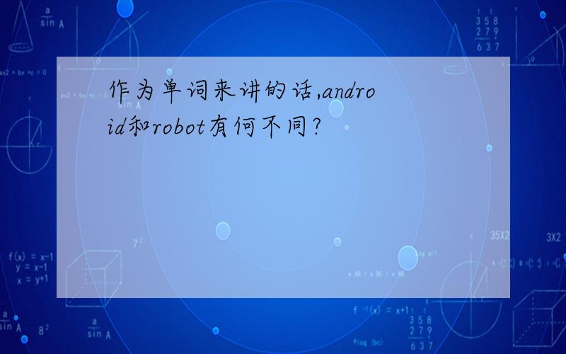 作为单词来讲的话,android和robot有何不同?