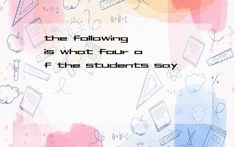 the following is what four of the students say