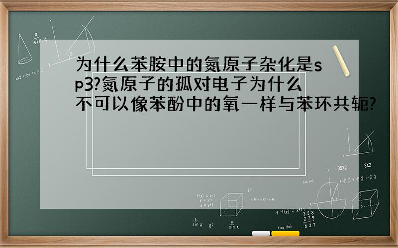 为什么苯胺中的氮原子杂化是sp3?氮原子的孤对电子为什么不可以像苯酚中的氧一样与苯环共轭?