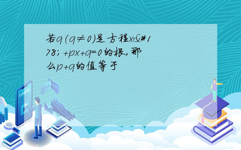 若q(q≠0)是方程x²+px+q=0的根,那么p+q的值等于