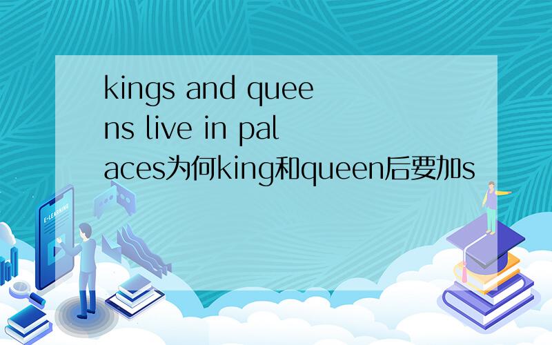 kings and queens live in palaces为何king和queen后要加s