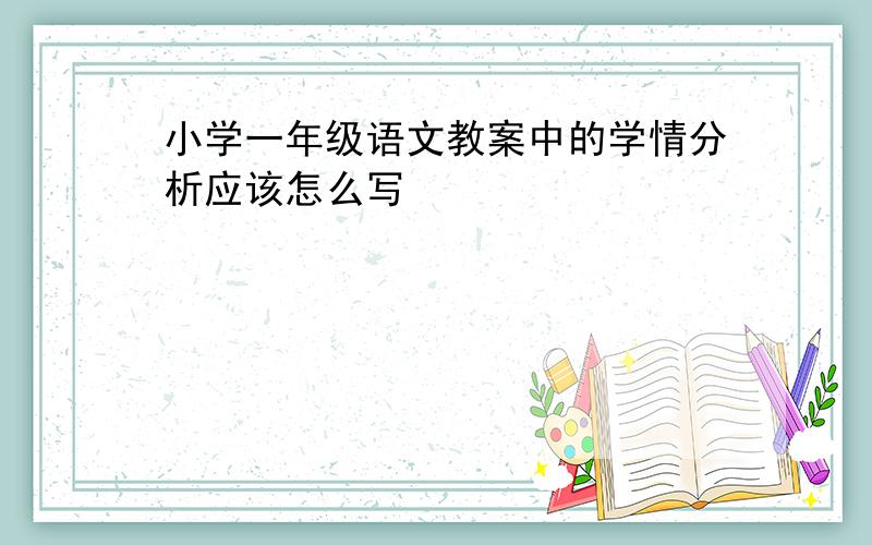 小学一年级语文教案中的学情分析应该怎么写