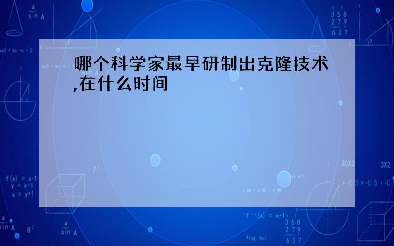 哪个科学家最早研制出克隆技术,在什么时间