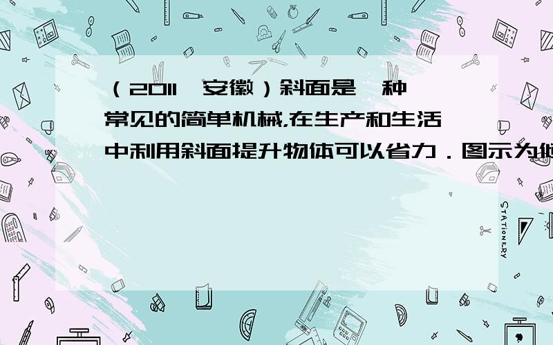 （2011•安徽）斜面是一种常见的简单机械，在生产和生活中利用斜面提升物体可以省力．图示为倾角θ=30°的固定斜面，用平