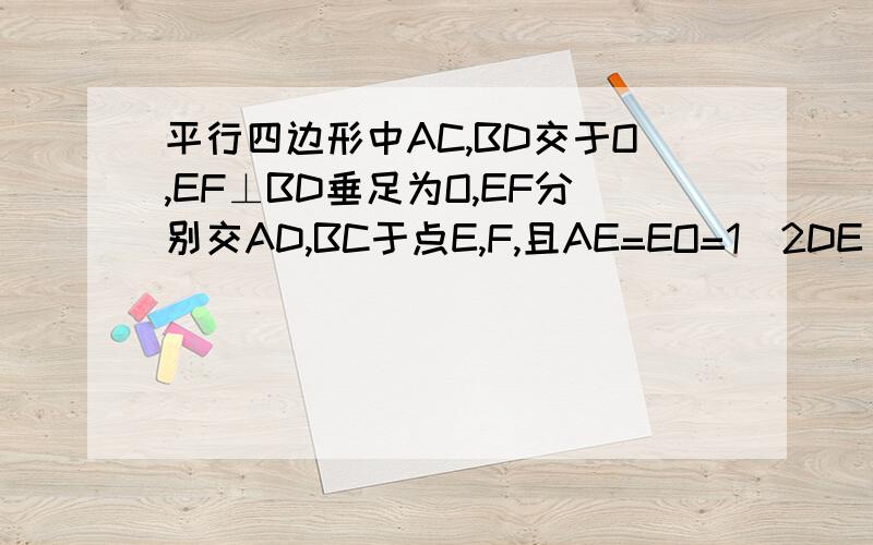 平行四边形中AC,BD交于O,EF⊥BD垂足为O,EF分别交AD,BC于点E,F,且AE=EO=1\2DE 求证ABCD