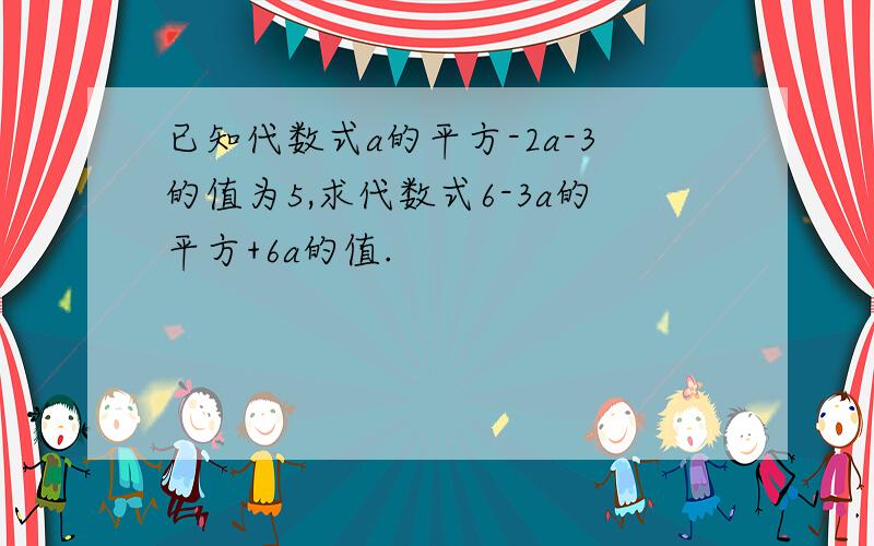 已知代数式a的平方-2a-3的值为5,求代数式6-3a的平方+6a的值.