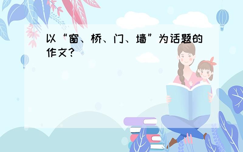 以“窗、桥、门、墙”为话题的作文?