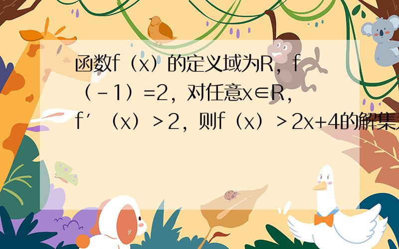 函数f（x）的定义域为R，f（-1）=2，对任意x∈R，f′（x）＞2，则f（x）＞2x+4的解集为（　　）