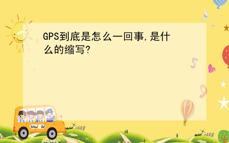 GPS到底是怎么一回事,是什么的缩写?