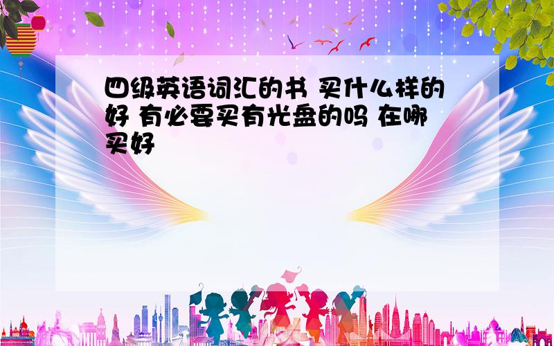 四级英语词汇的书 买什么样的好 有必要买有光盘的吗 在哪买好