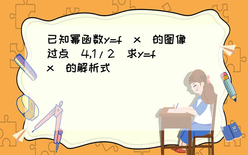 已知幂函数y=f(x)的图像过点(4,1/2)求y=f(x)的解析式