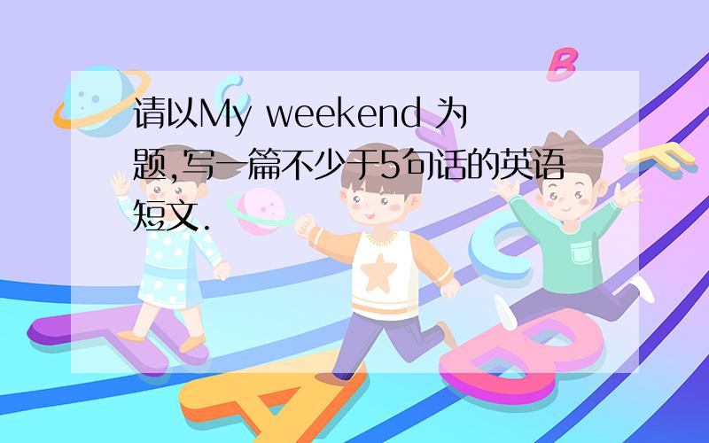 请以My weekend 为题,写一篇不少于5句话的英语短文.