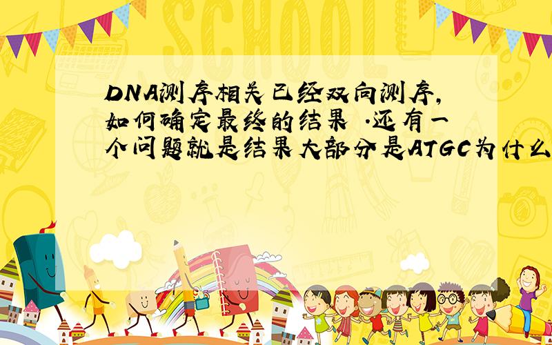 DNA测序相关已经双向测序,如何确定最终的结果 .还有一个问题就是结果大部分是ATGC为什么结果中有的是小写的atgc呢