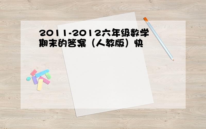 2011-2012六年级数学期末的答案（人教版）快