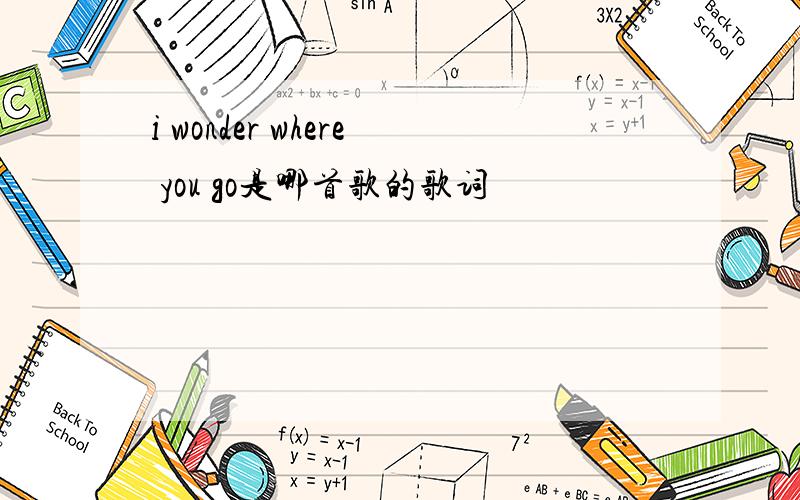 i wonder where you go是哪首歌的歌词