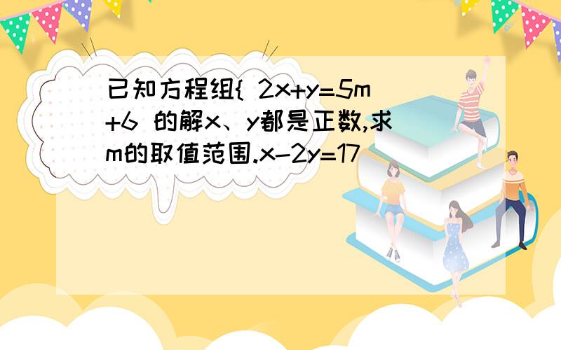 已知方程组{ 2x+y=5m+6 的解x、y都是正数,求m的取值范围.x-2y=17