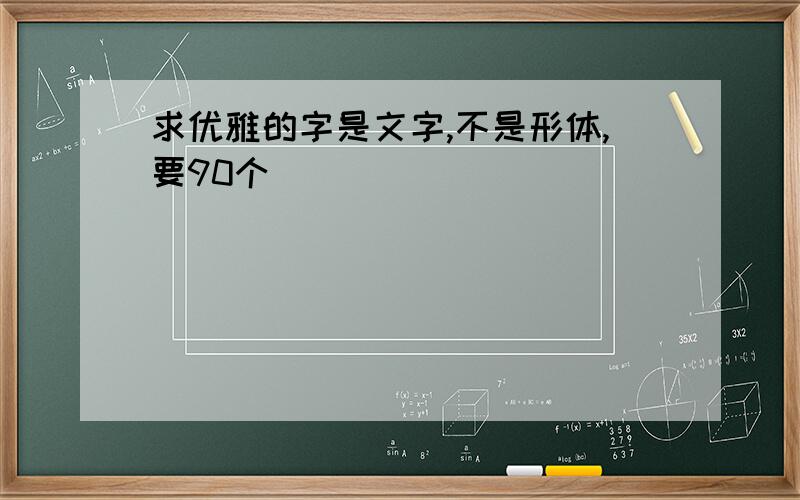 求优雅的字是文字,不是形体,要90个