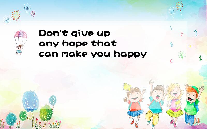 Don't give up any hope that can make you happy