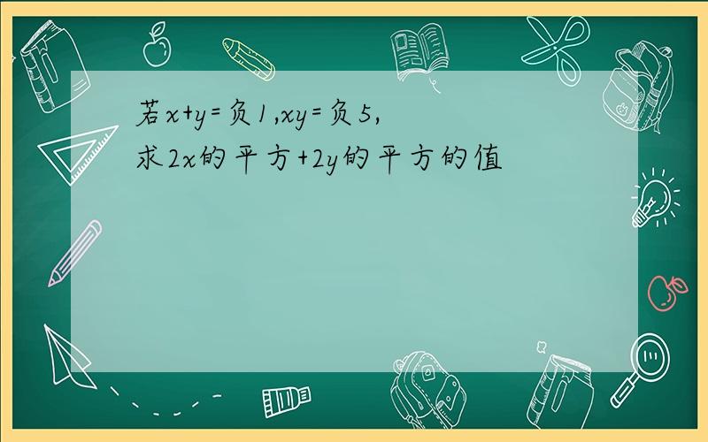 若x+y=负1,xy=负5,求2x的平方+2y的平方的值