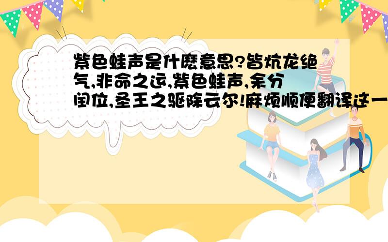 紫色蛙声是什麽意思?皆炕龙绝气,非命之运,紫色蛙声,余分闰位,圣王之驱除云尔!麻烦顺便翻译这一整句话