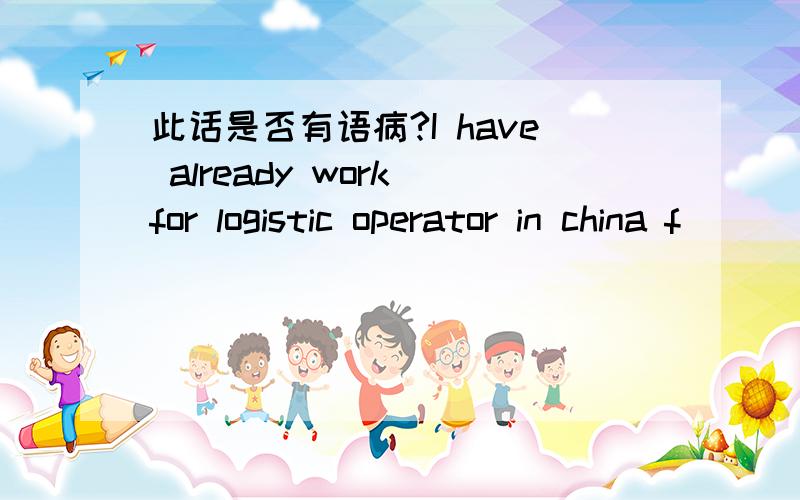 此话是否有语病?I have already work for logistic operator in china f