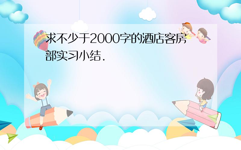 求不少于2000字的酒店客房部实习小结.