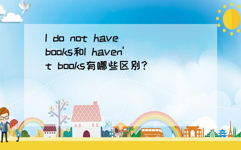 I do not have books和I haven't books有哪些区别?