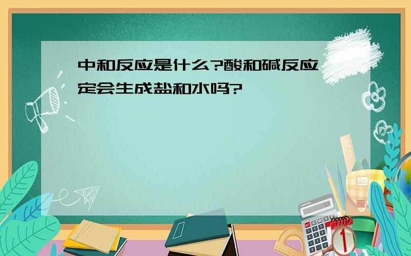 中和反应是什么?酸和碱反应一定会生成盐和水吗?