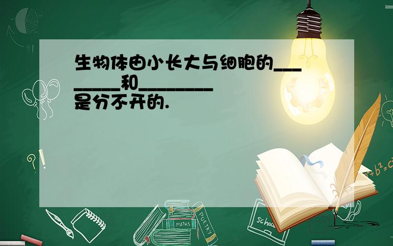 生物体由小长大与细胞的________和________是分不开的.