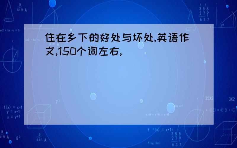 住在乡下的好处与坏处,英语作文,150个词左右,