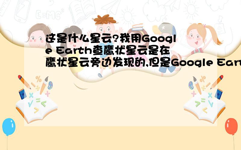 这是什么星云?我用Google Earth查鹰状星云是在鹰状星云旁边发现的,但是Google Earth没有标注名称.