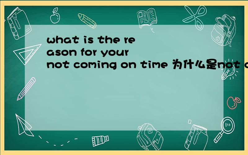 what is the reason for your not coming on time 为什么是not comin