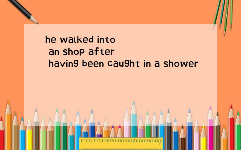 he walked into an shop after having been caught in a shower