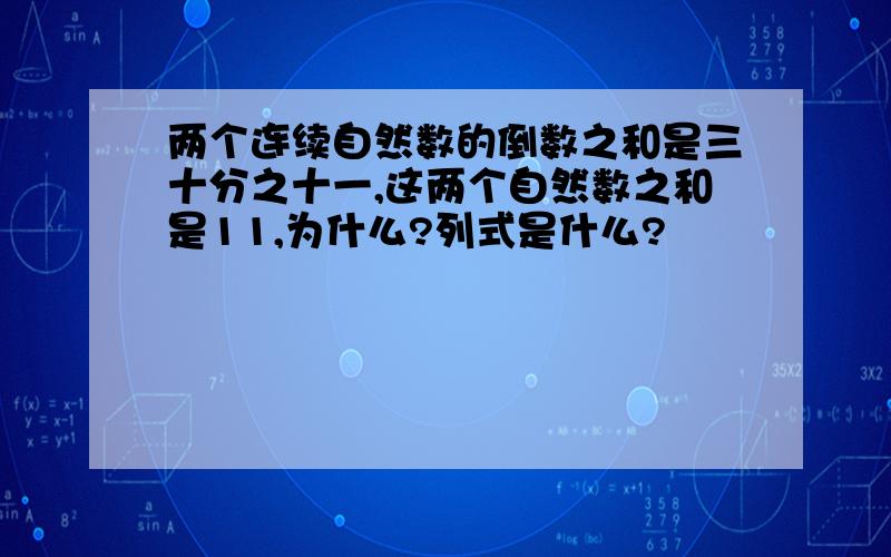 两个连续自然数的倒数之和是三十分之十一,这两个自然数之和是11,为什么?列式是什么?