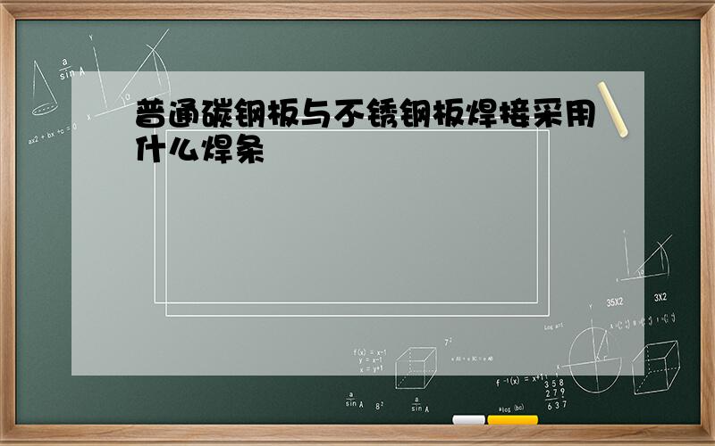 普通碳钢板与不锈钢板焊接采用什么焊条