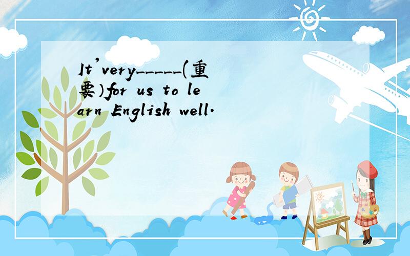 It'very_____(重要）for us to learn English well.