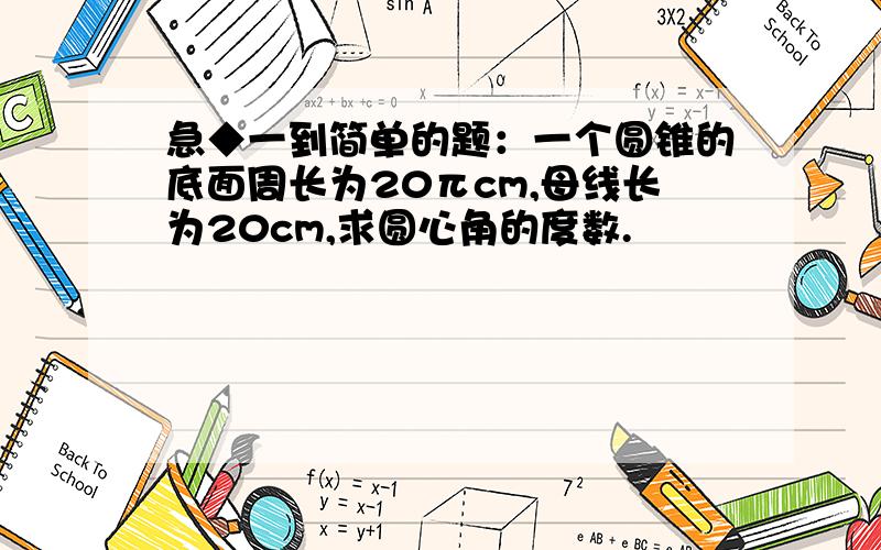 急◆一到简单的题：一个圆锥的底面周长为20πcm,母线长为20cm,求圆心角的度数.