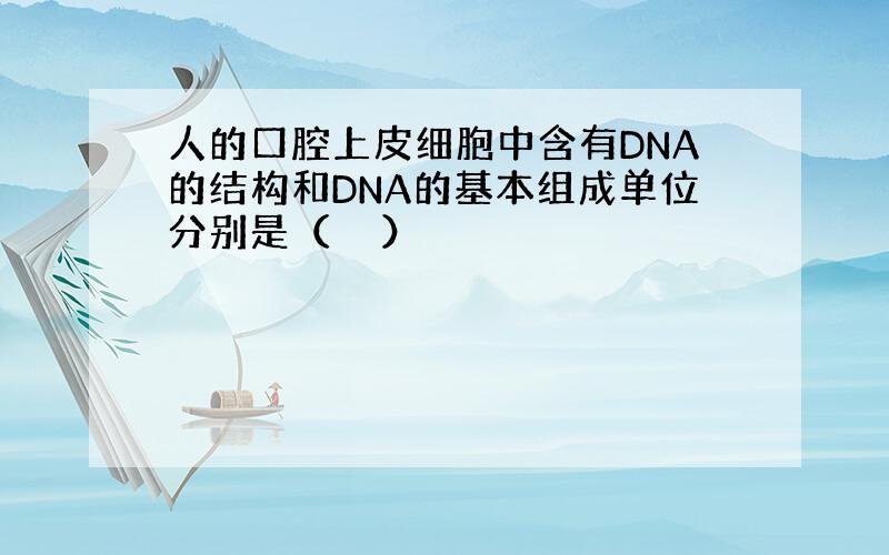 人的口腔上皮细胞中含有DNA的结构和DNA的基本组成单位分别是（　　）