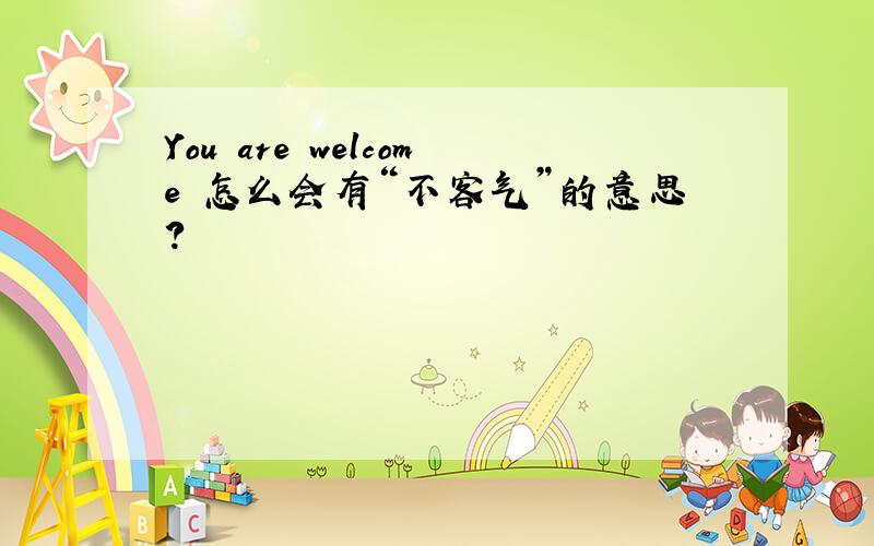 You are welcome 怎么会有“不客气”的意思?