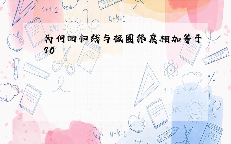 为何回归线与极圈纬度相加等于90