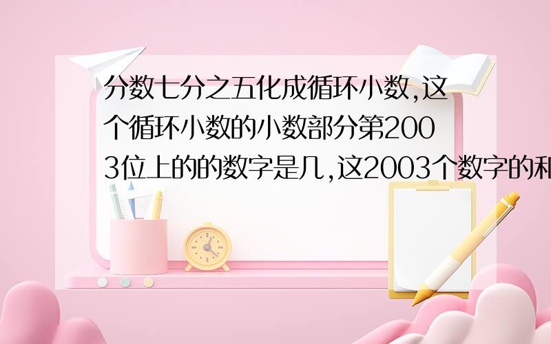 分数七分之五化成循环小数,这个循环小数的小数部分第2003位上的的数字是几,这2003个数字的和是多少?