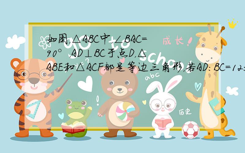 如图，△ABC中，∠BAC=90°，AD⊥BC于点D，△ABE和△ACF都是等边三角形，若AD：BC=12：25，且AB