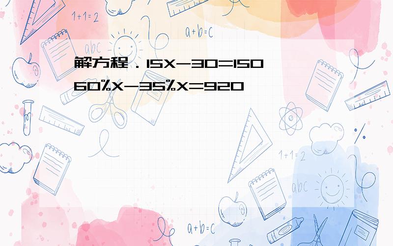 解方程．15X-30=15060%X-35%X=920