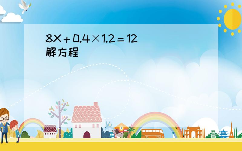 8X＋0.4×1.2＝12 解方程