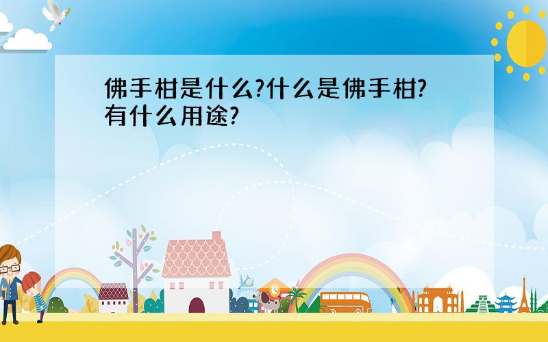 佛手柑是什么?什么是佛手柑?有什么用途?