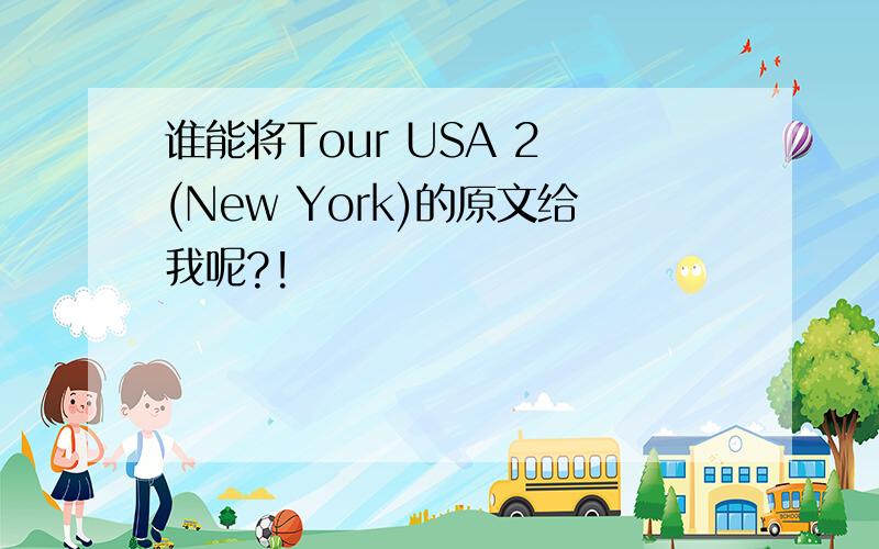 谁能将Tour USA 2 (New York)的原文给我呢?!